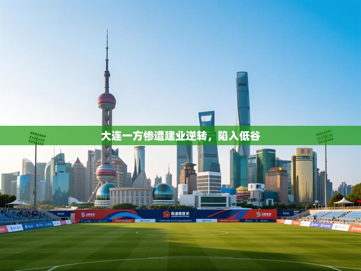 大连一方惨遭建业逆转，陷入低谷  第2张