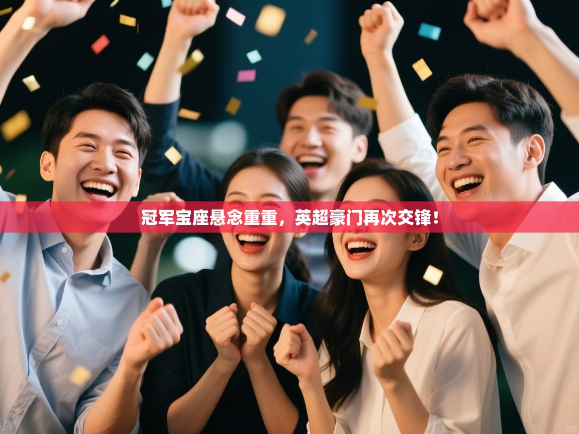 冠军宝座悬念重重,英超豪门再次交锋! 第2张